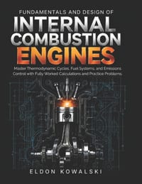 Fundamentals and Design of Internal Combustion Engines: Master Thermodynamic Cycles, Fuel Systems, and Emissions Control with Fully Worked Calculation cover