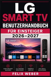 LG Smart TV Benutzerhandbuch für Einsteiger 2026-2027: WebOS einrichten, Apps herunterladen, Streaming-Dienste aktivieren, WLAN konfigurieren und Prob cover