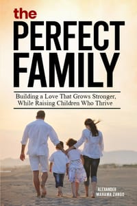 The Perfect Family: Building A Love That Grows Stronger, While Raising Children Who Thrive cover