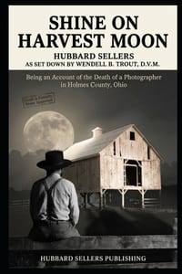 Shine On Harvest Moon: Being an Account of the Death of a Photographer in Holmes County, Ohio cover