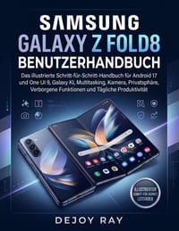 Samsung Galaxy Z Fold8 Benutzerhandbuch: Das illustrierte Schritt-für-Schritt-Handbuch für Android 17 und One UI 9, Galaxy AI, Multitasking, Kamera, D cover