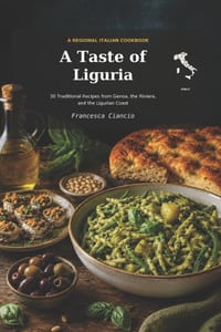 A Taste of Liguria: 30 Traditional Recipes from Liguria, Italy cover