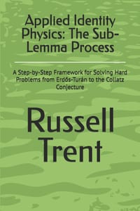 Applied Identity Physics: The Sub-Lemma Process: A Step-by-Step Framework for Solving Hard Problems from Erdős-Turán to the Collatz Conjecture cover