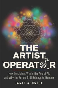The Artist Operator: How Musicians Win in the Age of AI, and Why the Future Still Belongs to Humans cover