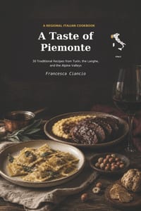 A Taste of Piemonte: 30 Traditional Recipes from Piemonte, Italy cover