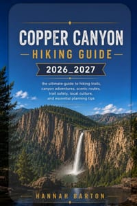 Copper Canyon Hiking Guide 2026: The Ultimate Guide to Hiking Trails, Canyon Adventures, Scenic Routes, Trail Safety, Local Culture, and Essential Pla cover