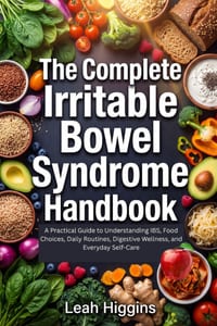The Complete Irritable Bowel Syndrome Handbook: A Practical Guide to Understanding IBS, Food Choices, Daily Routines, Digestive Wellness, and Everyday cover