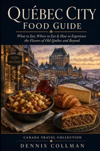 Québec City Food Guide: What to Eat, Where to Eat & How to Experience the Flavors of Old Québec and Beyond cover