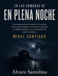 En las sombras de En plena noche: Una exploración del suspense, los secretos y la tensión psicológica a través de la narrativa de Mikel Santiago y su cover