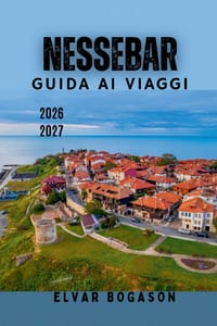 Guida ai Viaggi di Nessebar 2026-2027: Antiche chiese, spiagge del Mar Nero, avventure costiere, cucina bulgara e meraviglie storiche in tutta Bulgari cover