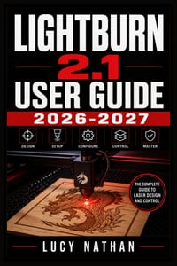 LightBurn 2.1 User Guide 2026-2027: The Complete Beginner to Expert Manual for Diode and CO2 Laser Engraving - Step-by-Step Installation, Camera Calib cover