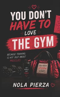 You Don't Have to Love the Gym: You Just Have to Discover What It Can Do for You cover