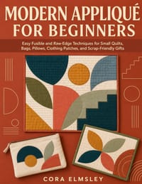 Modern Appliqué for Beginners: Easy Fusible and Raw-Edge Techniques for Small Quilts, Bags, Pillows, Clothing Patches, and Scrap-Friendly Gifts cover