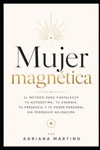 Mujer magnética: El método para fortalecer tu autoestima, tu energía, tu presencia y tu poder personal sin perseguir validación cover