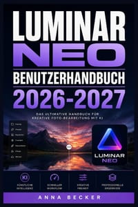 Luminar Neo Benutzerhandbuch 2026-2027: Meistern Sie KI-gestützte Fotobearbeitung - Von den Grundlagen bis zu Profi-Workflows für Atemberaubende Bilde cover