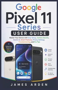 Google Pixel 11 Series User Guide: Master Your Device with Easy Setup, Camera Secrets, Gemini AI, Smart Features, Privacy Settings, Troubleshooting, a cover