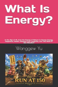 What Is Energy?: In the Age of AI, from the Energy of Nature to Human Energy, Happiness, Health, Disease-Free Longevity, and THE RUN AT 150 PROJECT cover