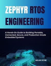 Zephyr RTOS Engineering: A Hands-On Guide to Building Portable, Connected, Secure, and Production-Grade Embedded Systems cover