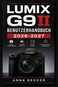 Lumix G9 II Benutzerhandbuch 2026-2027: Der komplette Leitfaden für Anfänger und Fortgeschrittene: Kamera-Einstellungen, Videofunktionen, Objektive un cover