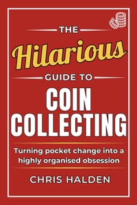 The Hilarious Guide To Coin Collecting: A Funny Coin Collecting Book - The Gift for Coin Collectors, Numismatists and Enthusiasts, Full of Satirical H cover