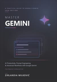 Master Gemini: The Complete Practical Guide to Google Gemini, AI Productivity, Prompt Engineering & Advanced AI Workflows cover