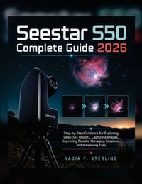 Seestar S50 Complete Guide 2026: Step-by-Step Guidance for Exploring Deep-Sky Objects, Capturing Images, Improving Results, Managing Sessions, and Pre cover