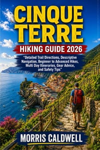 Cinque Terre Hiking Guide 2026: "Detailed Trail Directions, Descriptive Navigation, Beginner to Advanced Hikes, Multi Day Itineraries, Gear Advice, an cover