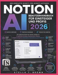 Notion AI - Benutzerhandbuch für Einsteiger und Profis 2026: Ein praktischer Schritt-für-Schritt-Leitfaden für KI-gestütztes Schreiben, Recherchieren, cover