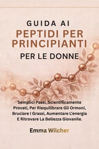 Guida AI Peptidi Per Principianti Per Le Donne: Semplici Passi, Scientificamente Provati, Per Riequilibrare Gli Ormoni, Bruciare I Grassi, Aumentare L cover