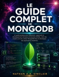 Le guide complet de MongoDB: Un guide pratique pour débutants: apprendre le développement de bases de données NoSQL, créer des projets concrets, utili cover
