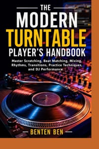 The Modern Turntable Player's Handbook: Master Scratching, Beat Matching, Mixing, Rhythms, Transitions, Practice Techniques, and DJ Performance cover