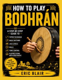 How to Play Bodhrán: A Step-by-Step Guide to Tipper Technique, Basic Rhythms, Jigs, Reels, Rolls, Tone Control, and Playing Along with Irish Music cover