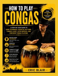 How to Play Congas: a step-by-step guide to hand techniques, essential rhythms, tumbao, clave, latin grooves, and confident conga playing cover