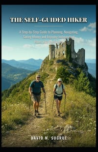 The Self Guided Hiker: A Step-by-Step Guide to Planning, Navigating, Saving Money and Enjoying Independent Hikes with Confidence cover