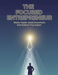 The Focused Entrepreneur: Master Depth, Avoid Overwhelm, And Achieve True Impact cover