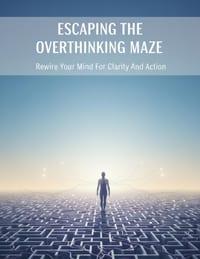 Escaping The Overthinking Maze: Rewire Your Mind For Clarity And Action cover