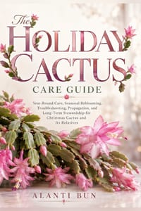 The Holiday Cactus Care Guide: Year-Round Care, Seasonal Reblooming, Troubleshooting, Propagation, and Long-Term Stewardship for Christmas Cactus and cover
