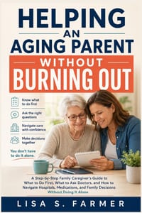 Helping an Aging Parent Without Burning Out: A Step-by-Step Family Caregiver's Guide to What to Do First, What to Ask Doctors, and How to Navigate Hos cover