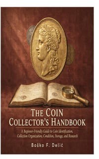 The Coin Collector's Handbook: A Beginner-Friendly Guide to Coin Identification, Collection Organization, Condition, Storage, and Research cover