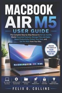 Macbook Air M5 User Guide: The Complete Step-by-Step Manual to Set Up macOS Master Essential Features Manage Files and Apps Boost Productivity Protect cover