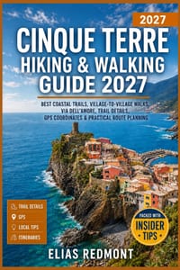 Cinque Terre Hiking & Walking Guide 2027: Best Coastal Trails, Village-to-Village Walks, Via dell'Amore, Trail Details, GPS Coordinates & Practical Ro cover