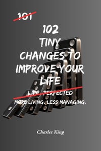 102 Tiny Changes To Improve Your Life: Practical Everyday Ideas To Simplify Routines, Save Time, Reduce Friction, Make Better Choices, and Improve Eve cover