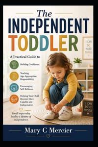 The Independent Toddler: A Practical Guide to Building Confidence, Teaching Age-Appropriate Responsibility, Encouraging Self-Reliance, and Helping You cover