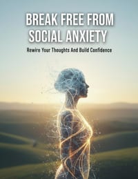Break Free From Social Anxiety: Rewire Your Thoughts And Build Confidence cover