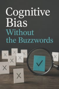 Cognitive Bias Without the Buzzwords: Heuristics, evidence quality, decisions, and self-correction cover