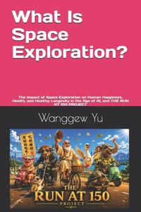 What Is Space Exploration?: The Impact of Space Exploration on Human Happiness, Health, and Healthy Longevity in the Age of AI, and THE RUN AT 150 PRO cover