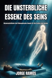 Die Unsterbliche Essenz Des Seins: Wissenschaftlicher Und Philosophischer Beweis Für Die Existenz des Geistes cover