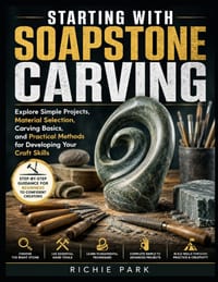 Starting with Soapstone Carving: Explore Simple Projects, Material Selection, Carving Basics, and Practical Methods for Developing Your Craft Skills cover