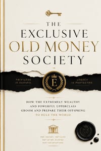 The Exclusive Old Money Society: How the Extremely wealthy and Powerful Upper Class, groom and prepare their Offspring to rule the world cover