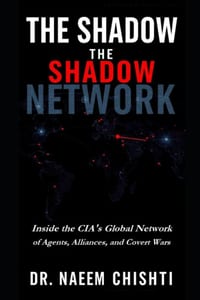 The Shadow Network: Inside the CIA's Global Network of Agents, Alliances, Covert Wars and Strategic Power cover